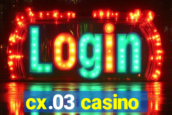 cx.03 casino